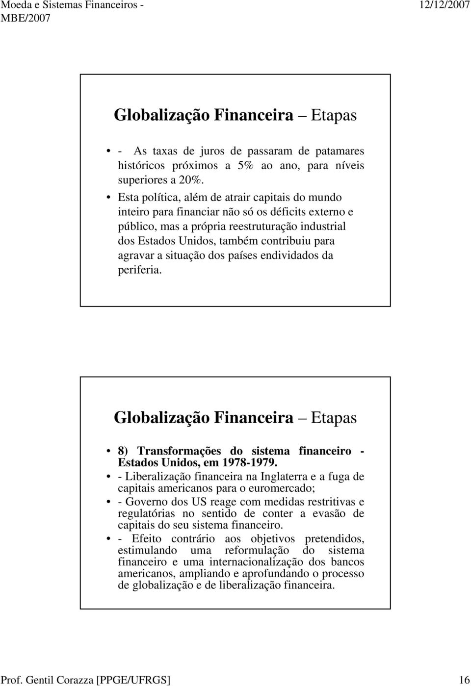 a situação dos países endividados da periferia. 8) Transformações do sistema financeiro - Estados Unidos, em 1978-1979.