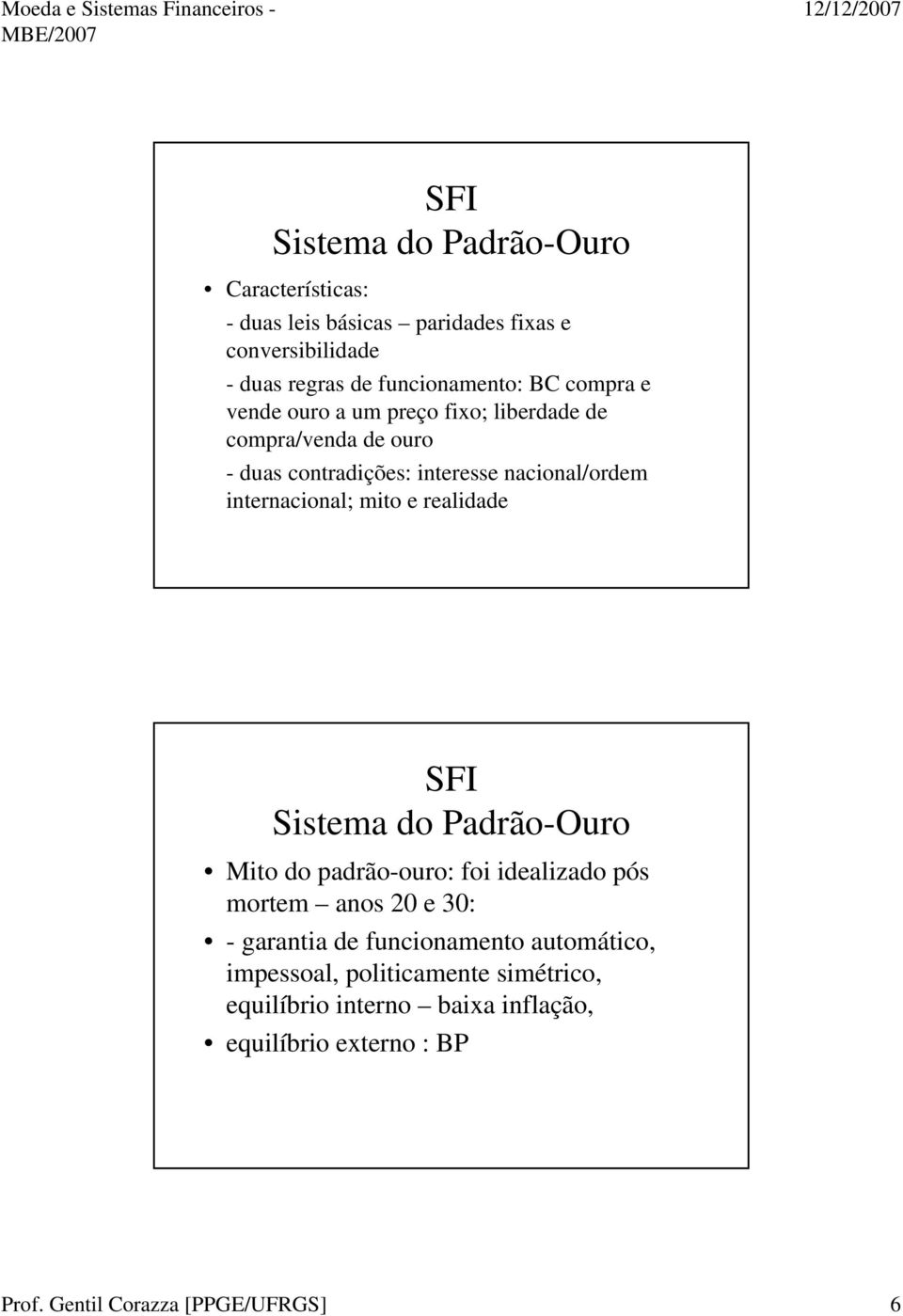 mito e realidade Sistema do Padrão-Ouro Mito do padrão-ouro: foi idealizado pós mortem anos 20 e 30: - garantia de funcionamento