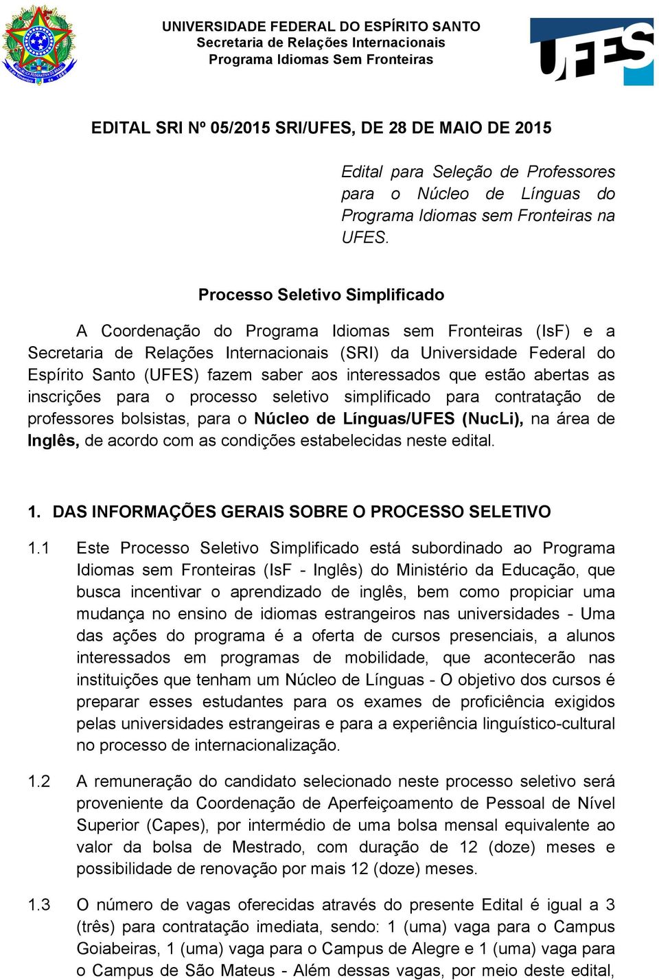 inscrições para o processo seletivo simplificado para contratação de professores bolsistas, para o Núcleo de Línguas/UFES (NucLi), na área de Inglês, de acordo com as condições estabelecidas neste