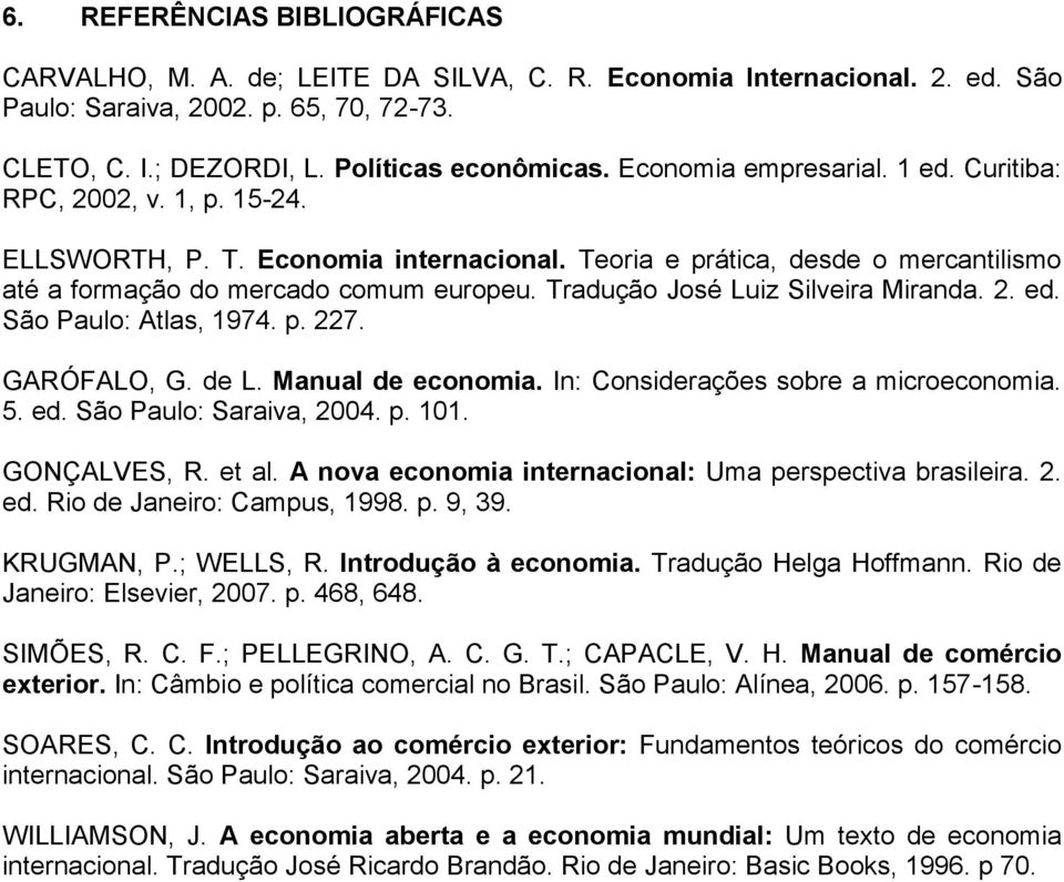 Tradução José Luiz Silveira Miranda. 2. ed. São Paulo: Atlas, 1974. p. 227. GARÓFALO, G. de L. Manual de economia. In: Considerações sobre a microeconomia. 5. ed. São Paulo: Saraiva, 2004. p. 101.