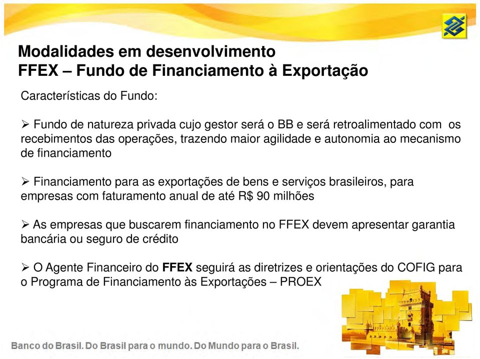 bens e serviços brasileiros, para empresas com faturamento anual de até R$ 90 milhões As empresas que buscarem financiamento no FFEX devem apresentar