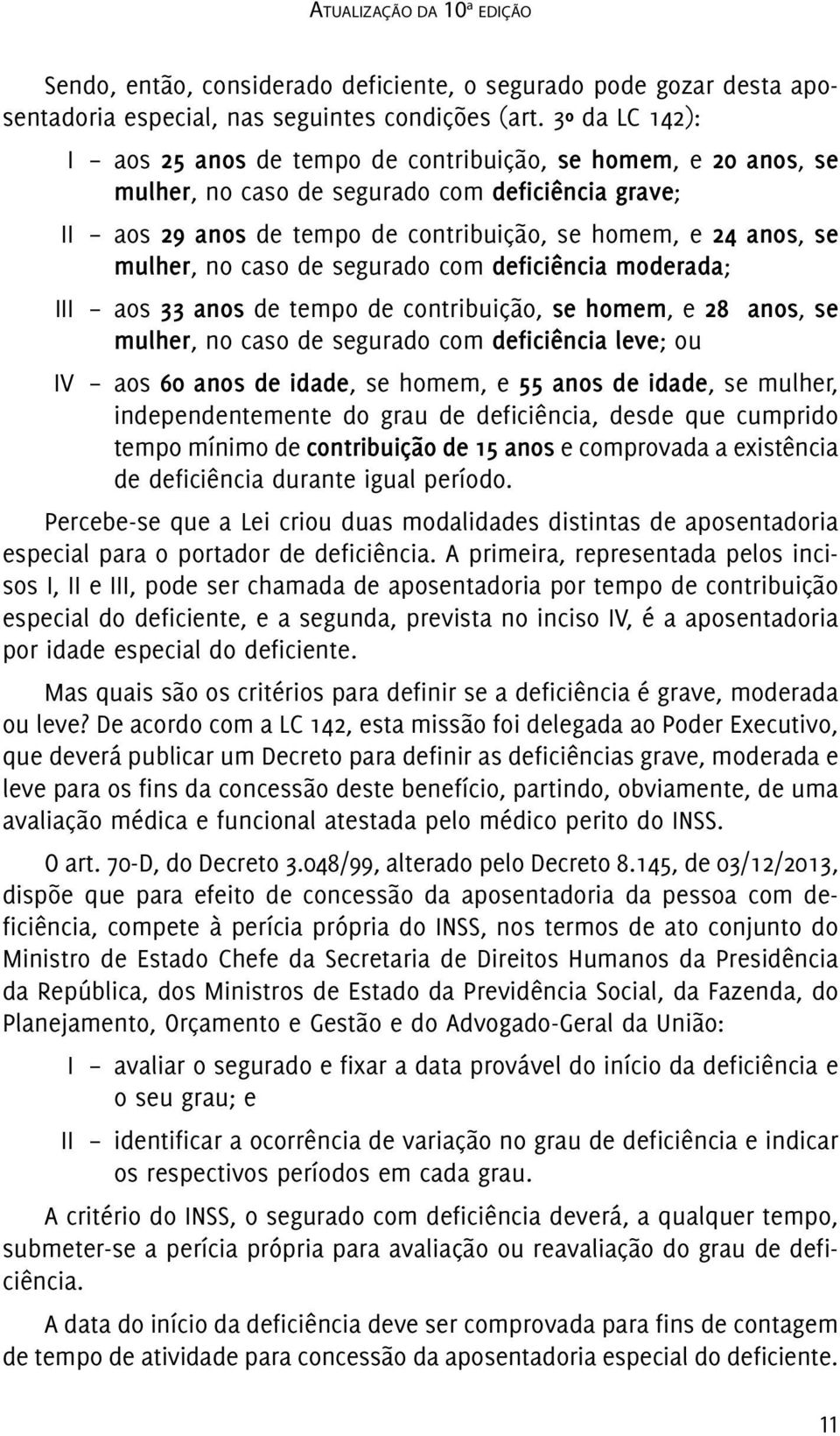 mulher, no caso de segurado com deficiência moderada; III aos 33 anos de tempo de contribuição, se homem, e 28 anos, se mulher, no caso de segurado com deficiência leve; ou IV aos 60 anos de idade,