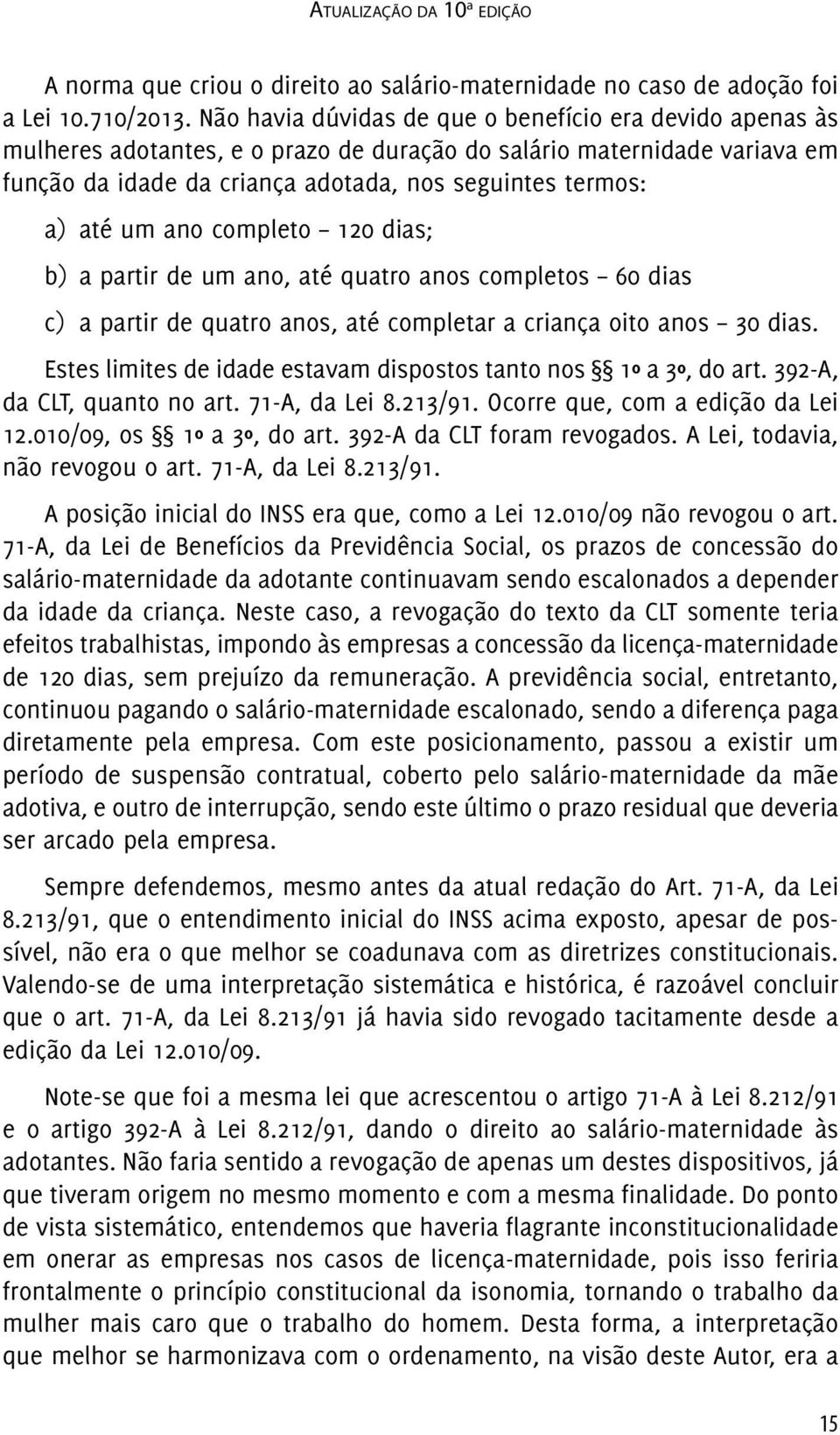 um ano completo 120 dias; b) a partir de um ano, até quatro anos completos 60 dias c) a partir de quatro anos, até completar a criança oito anos 30 dias.