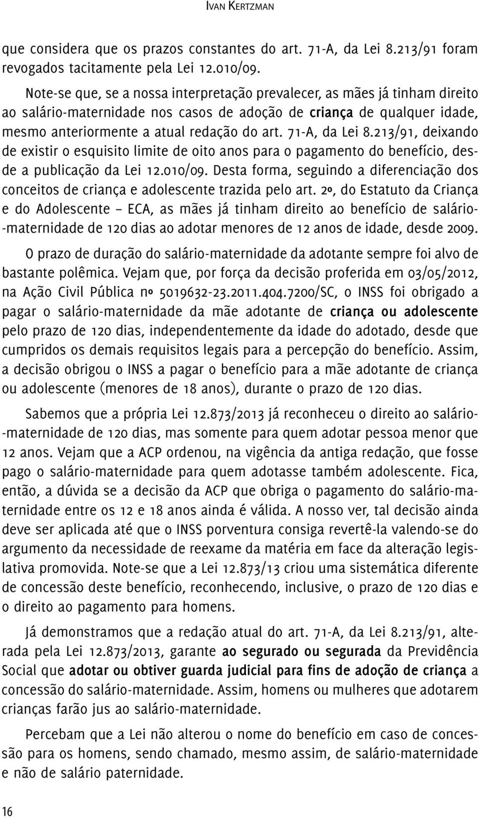 71-A, da Lei 8.213/91, deixando de existir o esquisito limite de oito anos para o pagamento do benefício, desde a publicação da Lei 12.010/09.