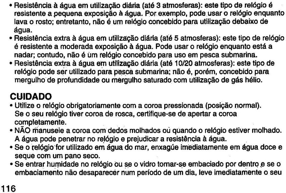 Resistência extra à água em utilização diária(até 5 atmosferas): este tipo de relógio é resistente a moderada exposição à água.