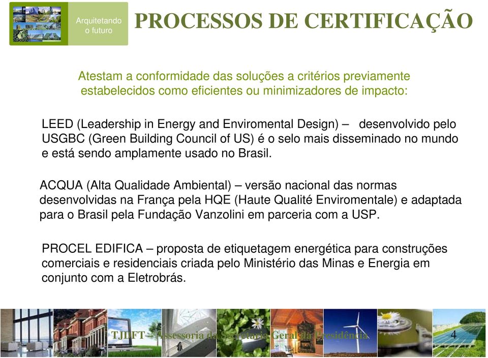 ACQUA (Alta Qualidade Ambiental) versão nacional das normas desenvolvidas na França pela HQE (Haute Qualité Enviromentale) e adaptada para o Brasil pela Fundação Vanzolini