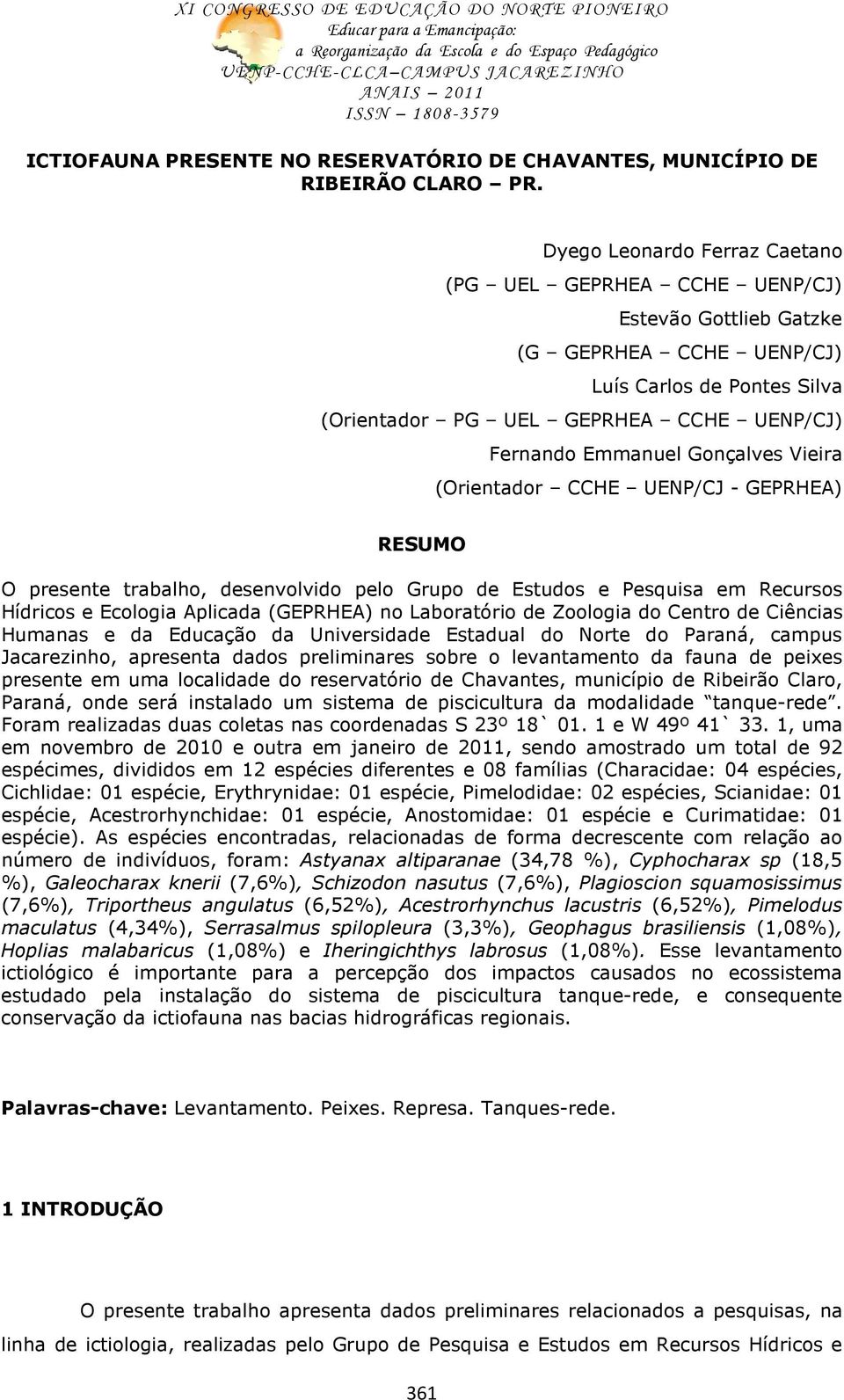 Gonçalves Vieira (Orientador CCHE UENP/CJ - GEPRHEA) RESUMO O presente trabalho, desenvolvido pelo Grupo de Estudos e Pesquisa em Recursos Hídricos e Ecologia Aplicada (GEPRHEA) no Laboratório de