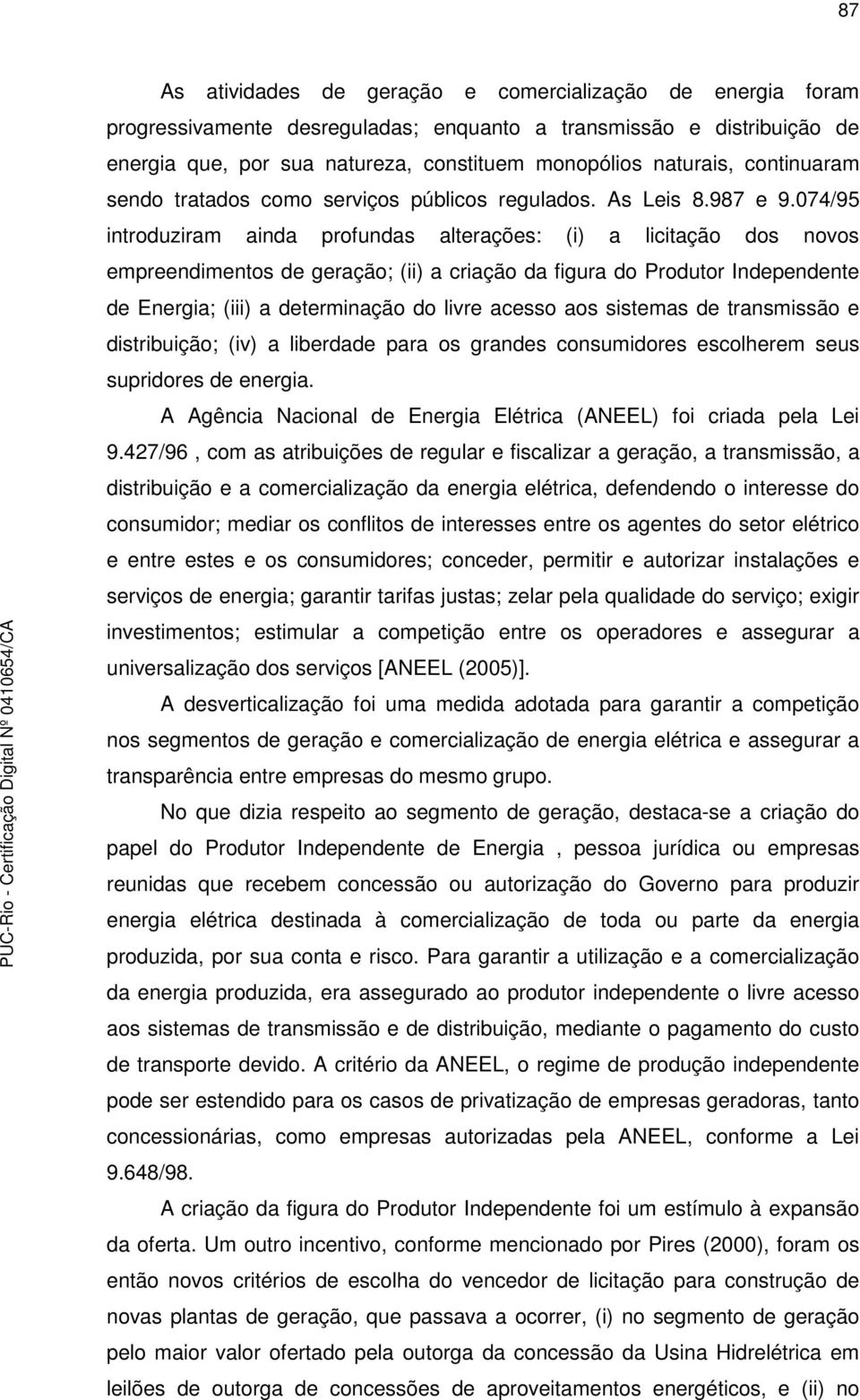 074/95 introduziram ainda profundas alterações: (i) a licitação dos novos empreendimentos de geração; (ii) a criação da figura do Produtor Independente de Energia; (iii) a determinação do livre