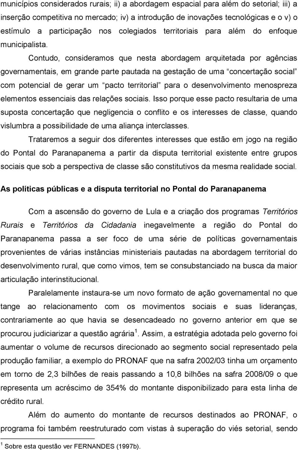 Contudo, consideramos que nesta abordagem arquitetada por agências governamentais, em grande parte pautada na gestação de uma concertação social com potencial de gerar um pacto territorial para o