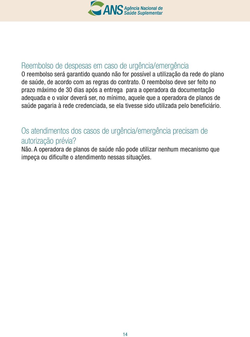 O reembolso deve ser feito no prazo máximo de 30 dias após a entrega para a operadora da documentação adequada e o valor deverá ser, no mínimo, aquele que a