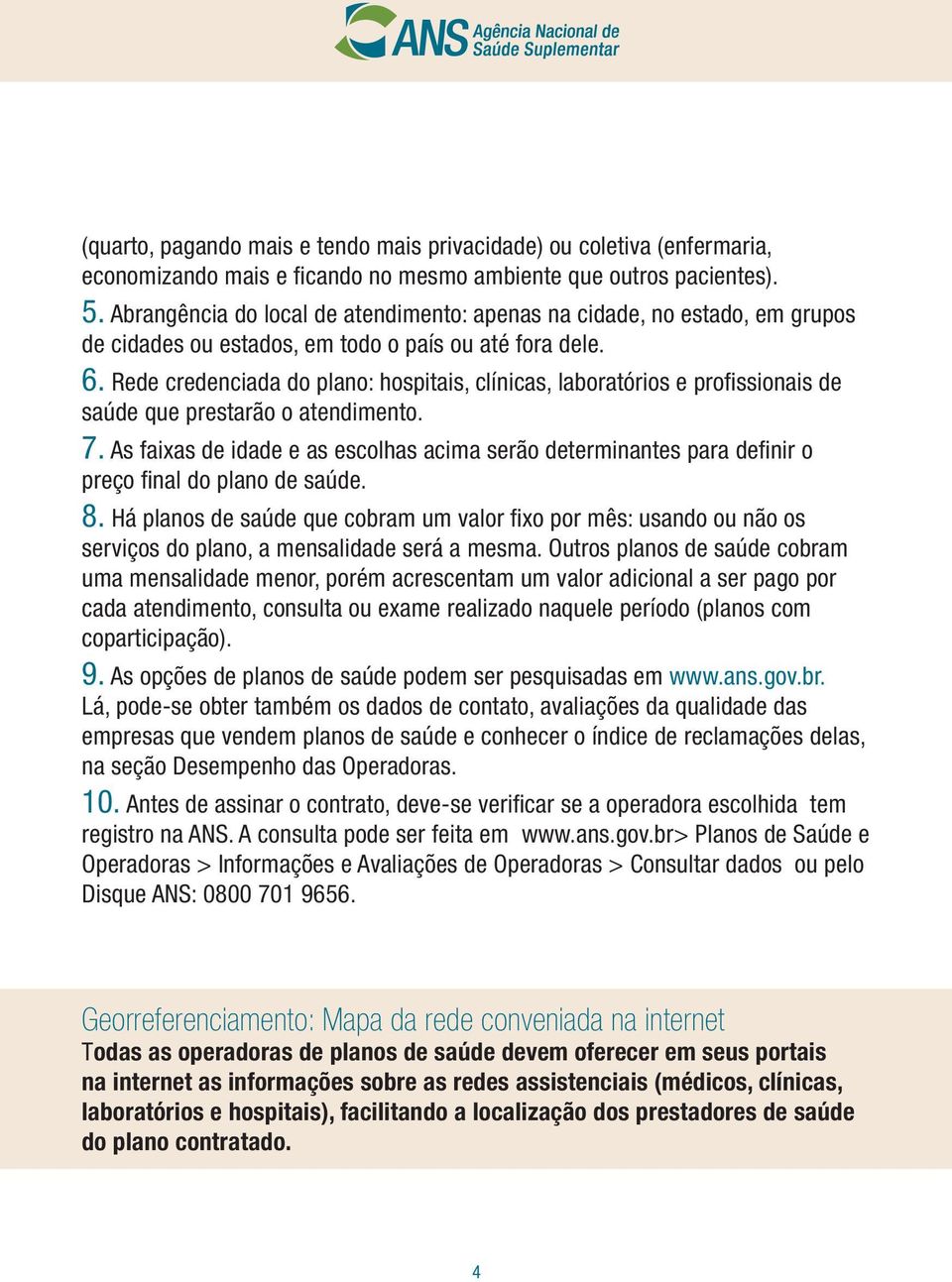 Rede credenciada do plano: hospitais, clínicas, laboratórios e profissionais de saúde que prestarão o atendimento. 7.