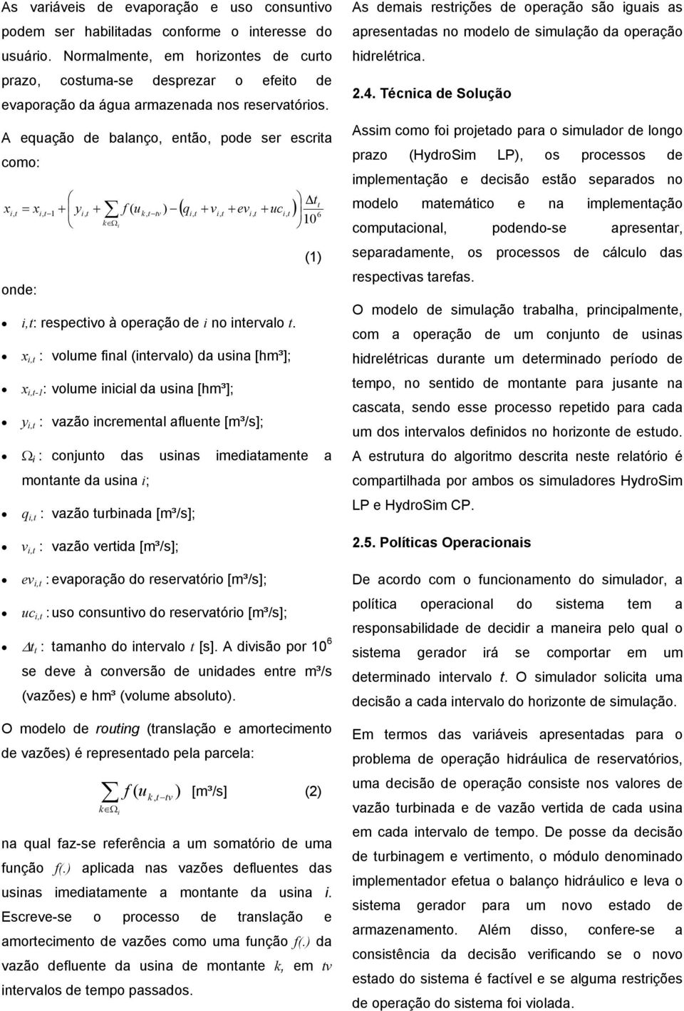 A equação de balanço, enão, pode ser escria como: x i, = x i, 1 + yi, + k Ω i f u 10 ( qi, + vi, + evi, + uci, ) 6 ( k, v ) (1) onde: i,: respecivo à operação de i no inervalo.