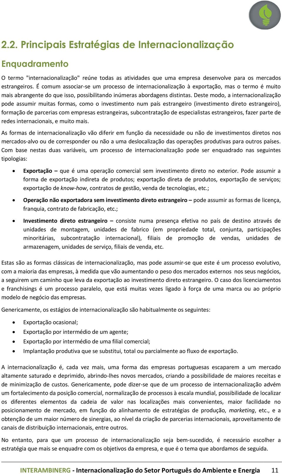 Deste modo, a internacionalização pode assumir muitas formas, como o investimento num país estrangeiro (investimento direto estrangeiro), formação de parcerias com empresas estrangeiras,