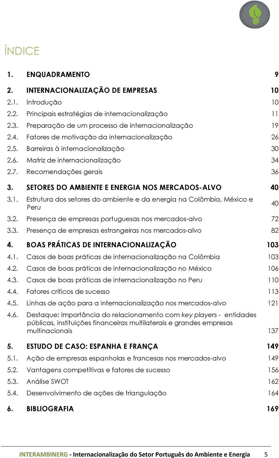 SETORES DO AMBIENTE E ENERGIA NOS MERCADOS-ALVO 40 3.1. Estrutura dos setores do ambiente e da energia na Colômbia, México e Peru 3.2. Presença de empresas portuguesas nos mercados-alvo 72 3.3. Presença de empresas estrangeiras nos mercados-alvo 82 4.