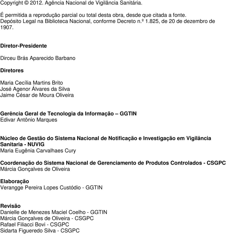 Diretor-Presidente Dirceu Brás Aparecido Barbano Diretores Maria Cecília Martins Brito José Agenor Álvares da Silva Jaime César de Moura Oliveira Gerência Geral de Tecnologia da Informação GGTIN