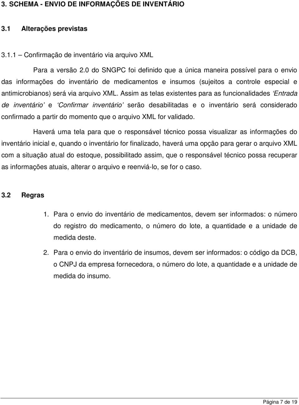 Assim as telas existentes para as funcionalidades Entrada de inventário e Confirmar inventário serão desabilitadas e o inventário será considerado confirmado a partir do momento que o arquivo XML for