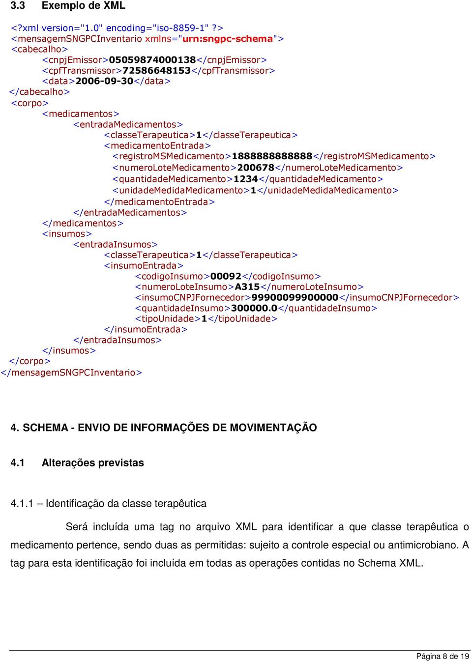 <medicamentos> <entradamedicamentos> <medicamentoentrada> <registromsmedicamento>1888888888888</registromsmedicamento> <numerolotemedicamento>200678</numerolotemedicamento>