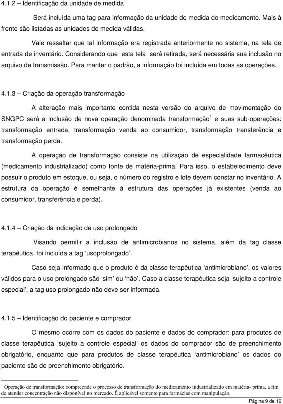 Considerando que esta tela será retirada, será necessária sua inclusão no arquivo de transmissão. Para manter o padrão, a informação foi incluída em todas as operações. 4.1.