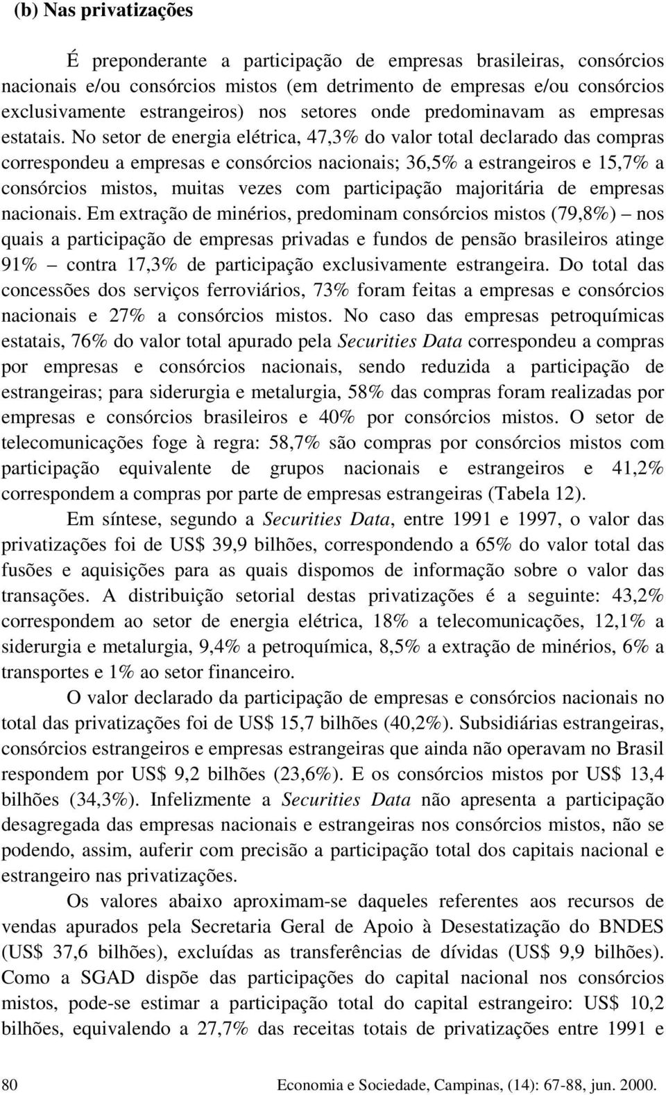 No setor de energia elétrica,,% do valor total declarado das compras correspondeu a empresas e consórcios nacionais;,% a estrangeiros e,% a consórcios mistos, muitas vezes com participação