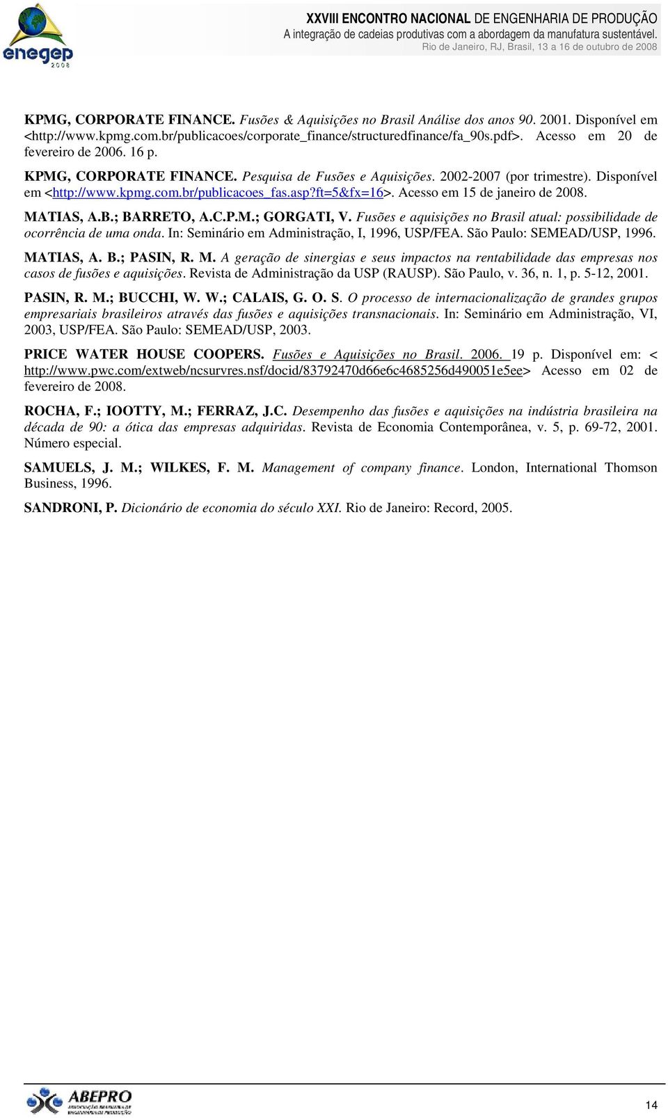 Acesso em 15 de janeiro de 2008. MATIAS, A.B.; BARRETO, A.C.P.M.; GORGATI, V. Fusões e aquisições no Brasil atual: possibilidade de ocorrência de uma onda.