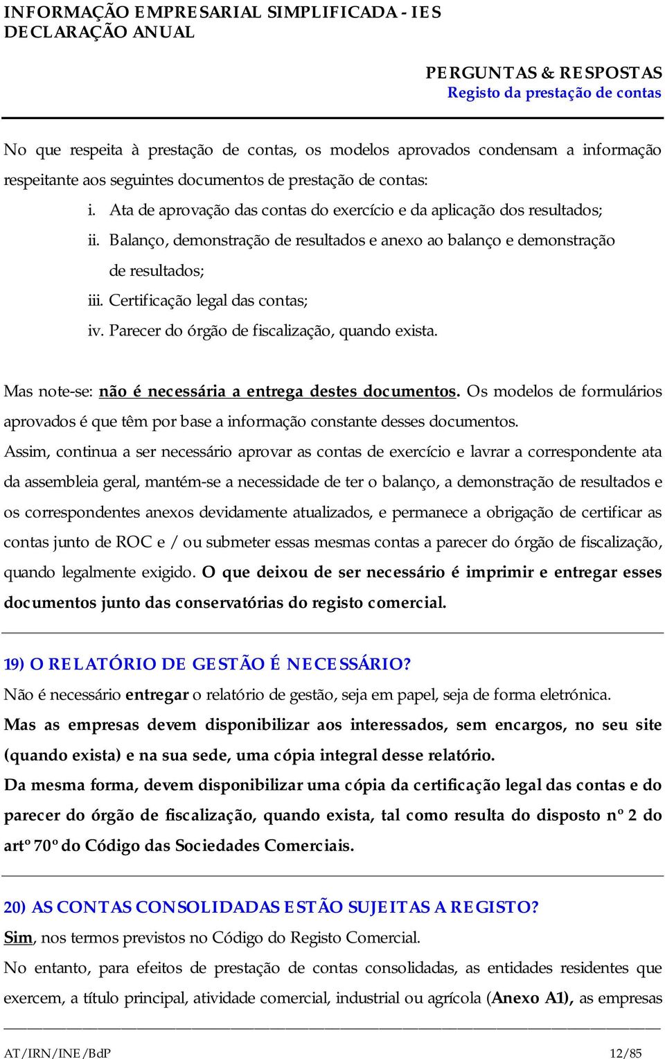 Parecer do órgão de fiscalização, quando exista. Mas note-se: não é necessária a entrega destes documentos.