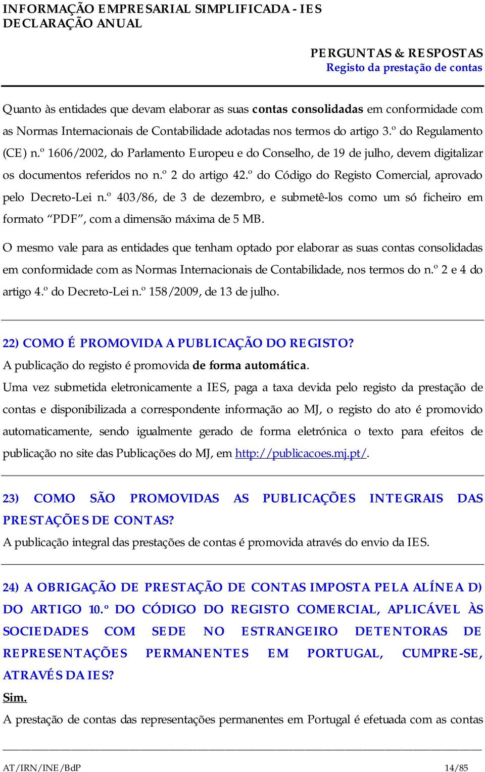 º do Código do Registo Comercial, aprovado pelo Decreto-Lei n.º 403/86, de 3 de dezembro, e submetê-los como um só ficheiro em formato PDF, com a dimensão máxima de 5 MB.