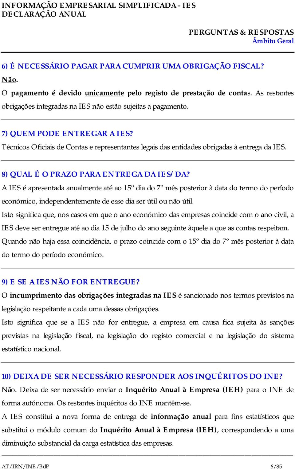 8) QUAL É O PRAZO PARA ENTREGA DA IES/DA? A IES é apresentada anualmente até ao 15º dia do 7º mês posterior à data do termo do período económico, independentemente de esse dia ser útil ou não útil.