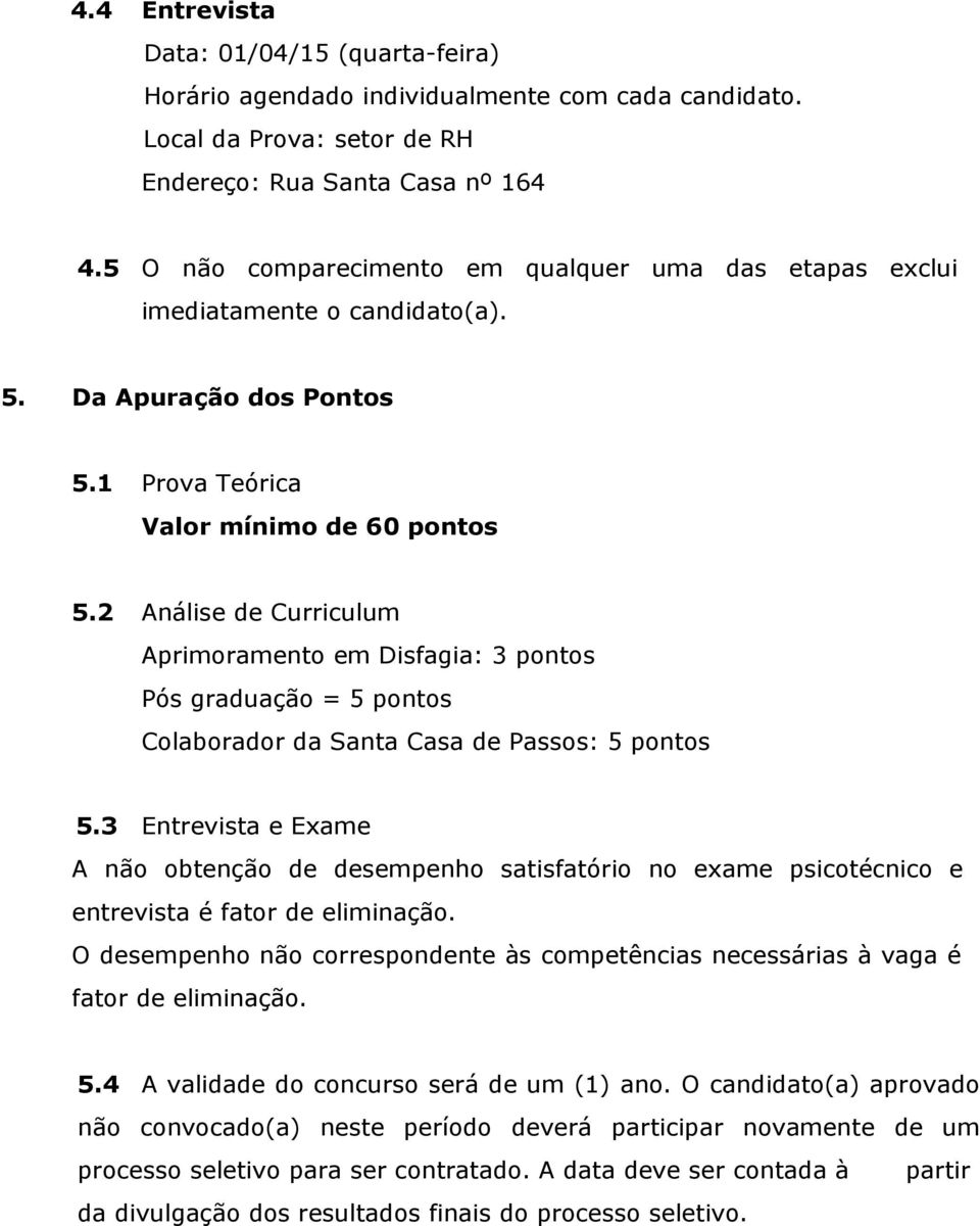 2 Análise de Curriculum Aprimoramento em Disfagia: 3 pontos Pós graduação = 5 pontos Colaborador da Santa Casa de Passos: 5 pontos 5.