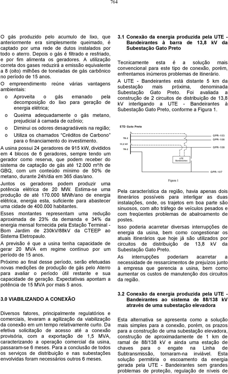 A utilização correta dos gases reduzirá a emissão equivalente a 8 (oito) milhões de toneladas de gás carbônico no período de 15 anos.