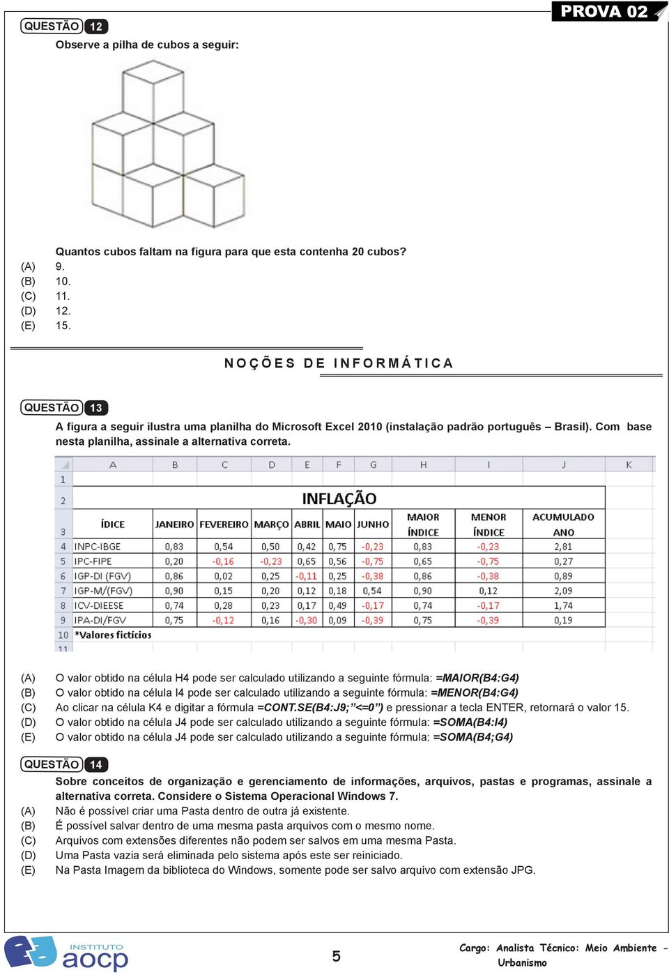 O valor obtido na célula H4 pode ser calculado utilizando a seguinte fórmula: =MAIOR(B4:G4) O valor obtido na célula I4 pode ser calculado utilizando a seguinte fórmula: =MENOR(B4:G4) Ao clicar na