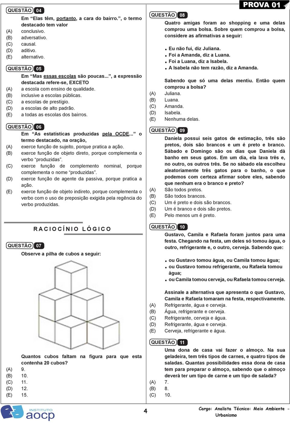 06 Em As estatísticas produzidas pela OCDE... o termo destacado, na oração, exerce função de sujeito, porque pratica a ação. exerce função de objeto direto, porque complementa o verbo produzidas.