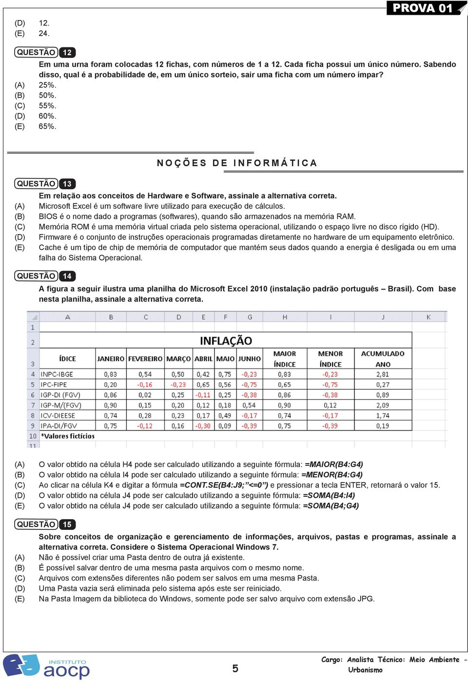 NOÇÕES DE INFORMÁTICA 13 Em relação aos conceitos de Hardware e Software, assinale a alternativa correta. Microsoft Excel é um software livre utilizado para execução de cálculos.