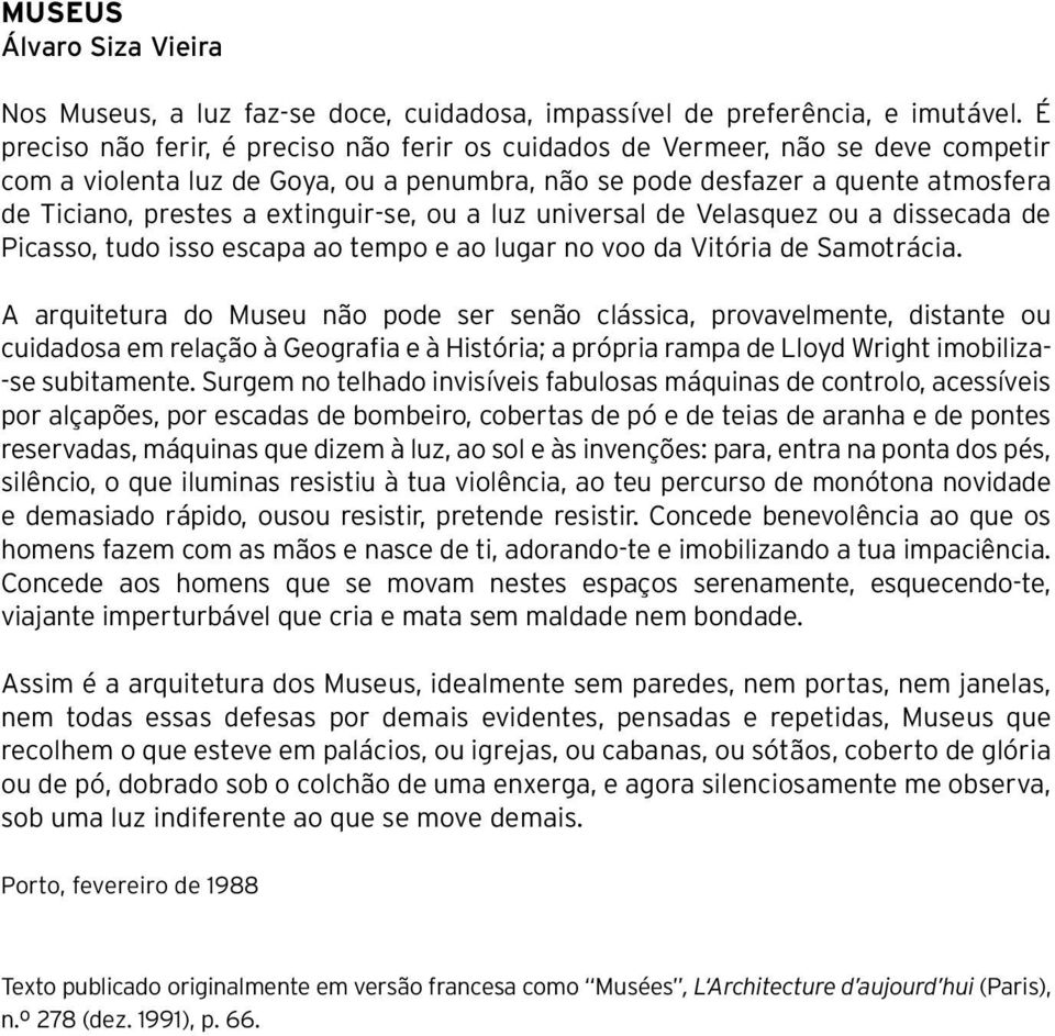 extinguir-se, ou a luz universal de Velasquez ou a dissecada de Picasso, tudo isso escapa ao tempo e ao lugar no voo da Vitória de Samotrácia.