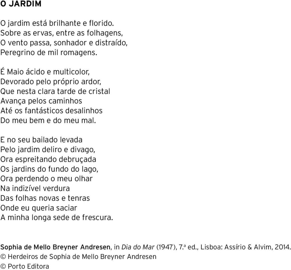 E no seu bailado levada Pelo jardim deliro e divago, Ora espreitando debruçada Os jardins do fundo do lago, Ora perdendo o meu olhar Na indizível verdura Das folhas novas e