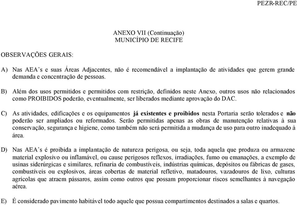 C) As atividades, edificações e os equipamentos já existentes e proibidos nesta Portaria serão tolerados e não poderão ser ampliados ou reformados.