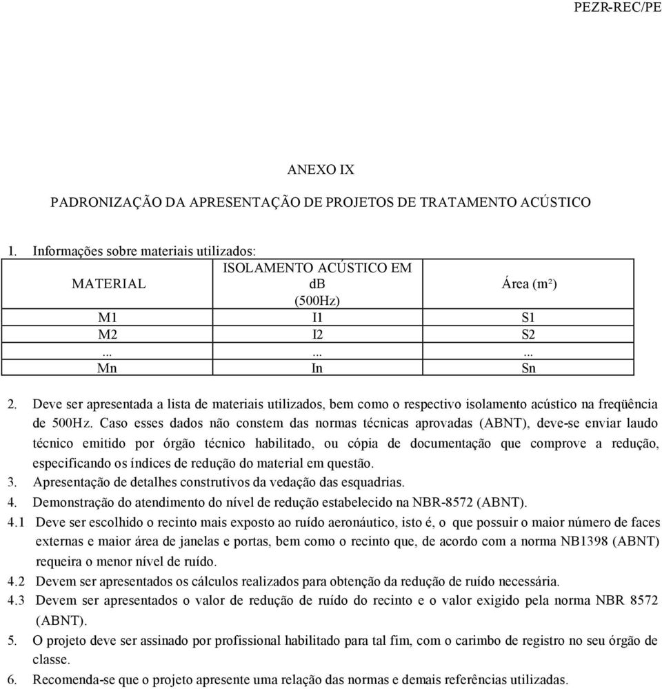 Caso esses dados não constem das normas técnicas aprovadas (ABNT), deve-se enviar laudo técnico emitido por órgão técnico habilitado, ou cópia de documentação que comprove a redução, especificando os