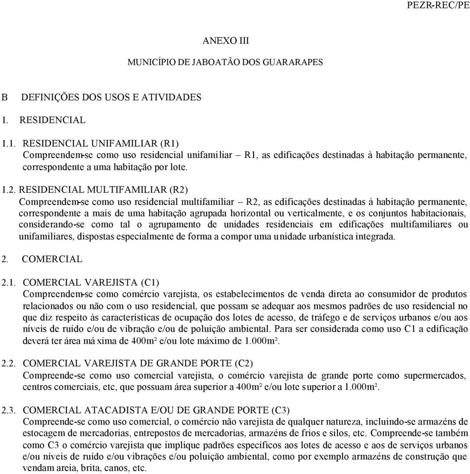 RESIDENCIAL MULTIFAMILIAR (R2) Compreendem-se como uso residencial multifamiliar R2, as edificações destinadas à habitação permanente, correspondente a mais de uma habitação agrupada horizontal ou