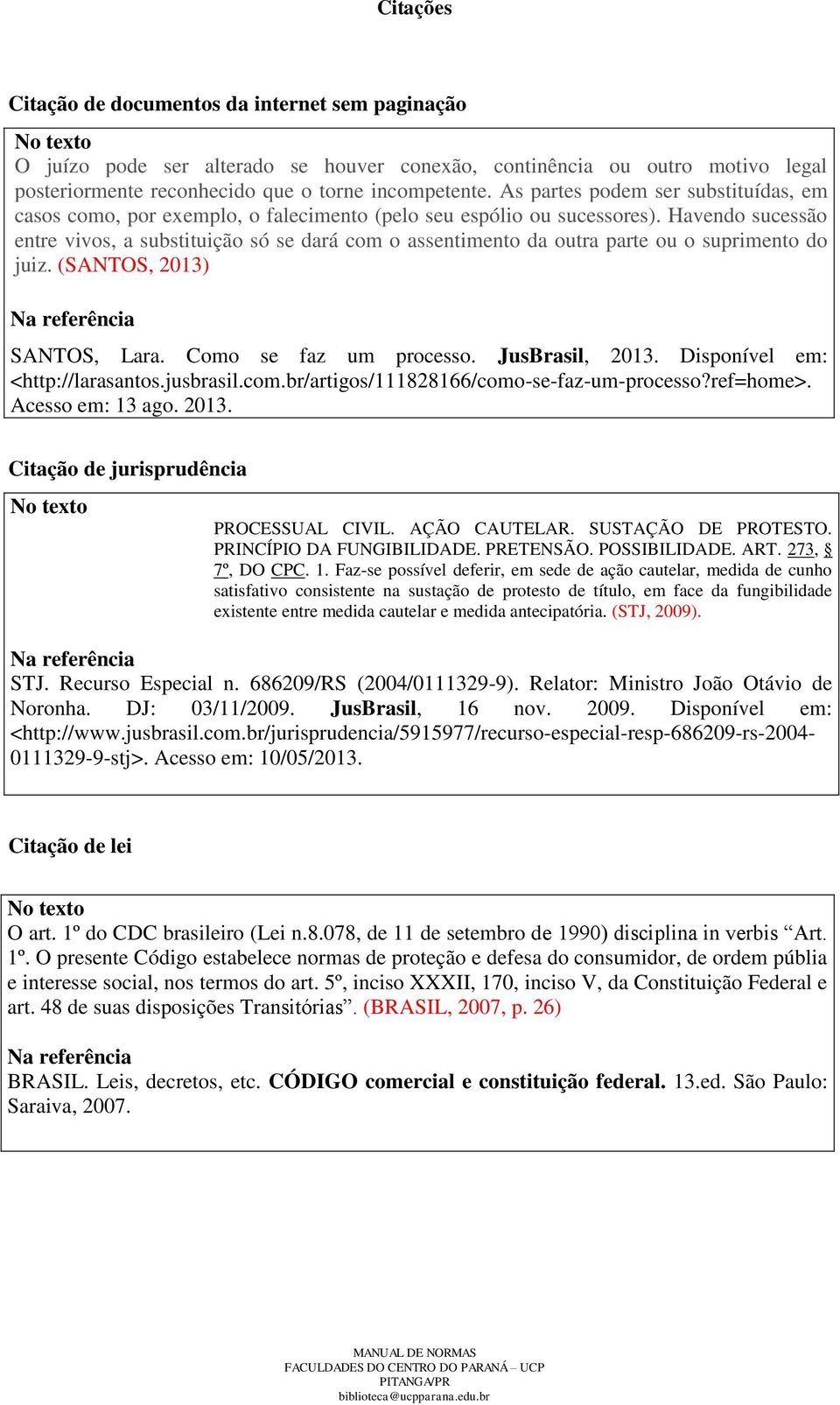 Havendo sucessão entre vivos, a substituição só se dará com o assentimento da outra parte ou o suprimento do juiz. (SANTOS, 2013) SANTOS, Lara. Como se faz um processo. JusBrasil, 2013.