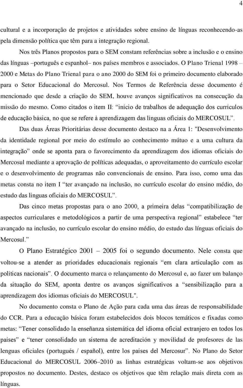 O Plano Trienal 1998 2000 e Metas do Plano Trienal para o ano 2000 do SEM foi o primeiro documento elaborado para o Setor Educacional do Mercosul.