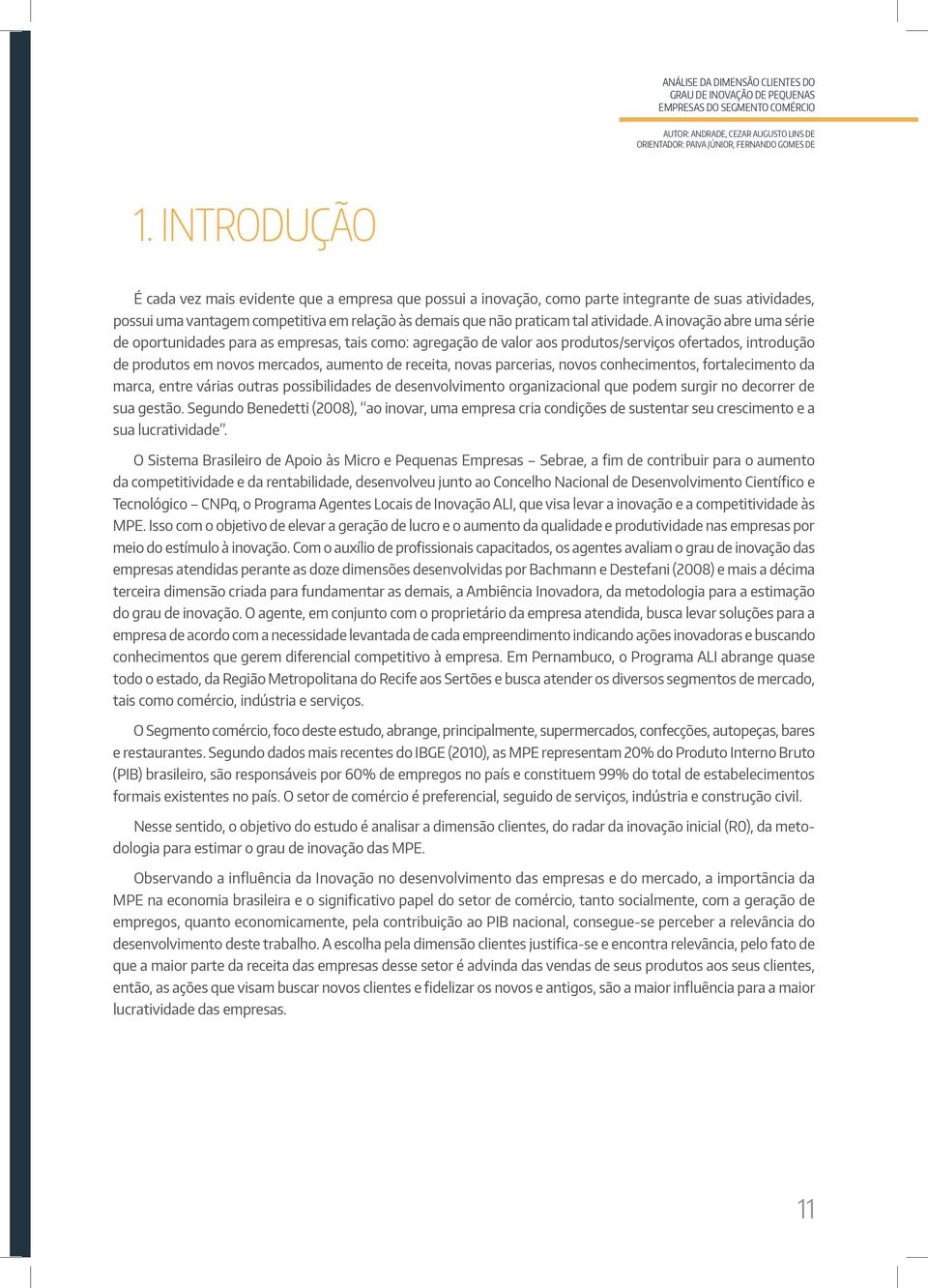 A inovação abre uma série de oportunidades para as empresas, tais como: agregação de valor aos produtos/serviços ofertados, introdução de produtos em novos mercados, aumento de receita, novas