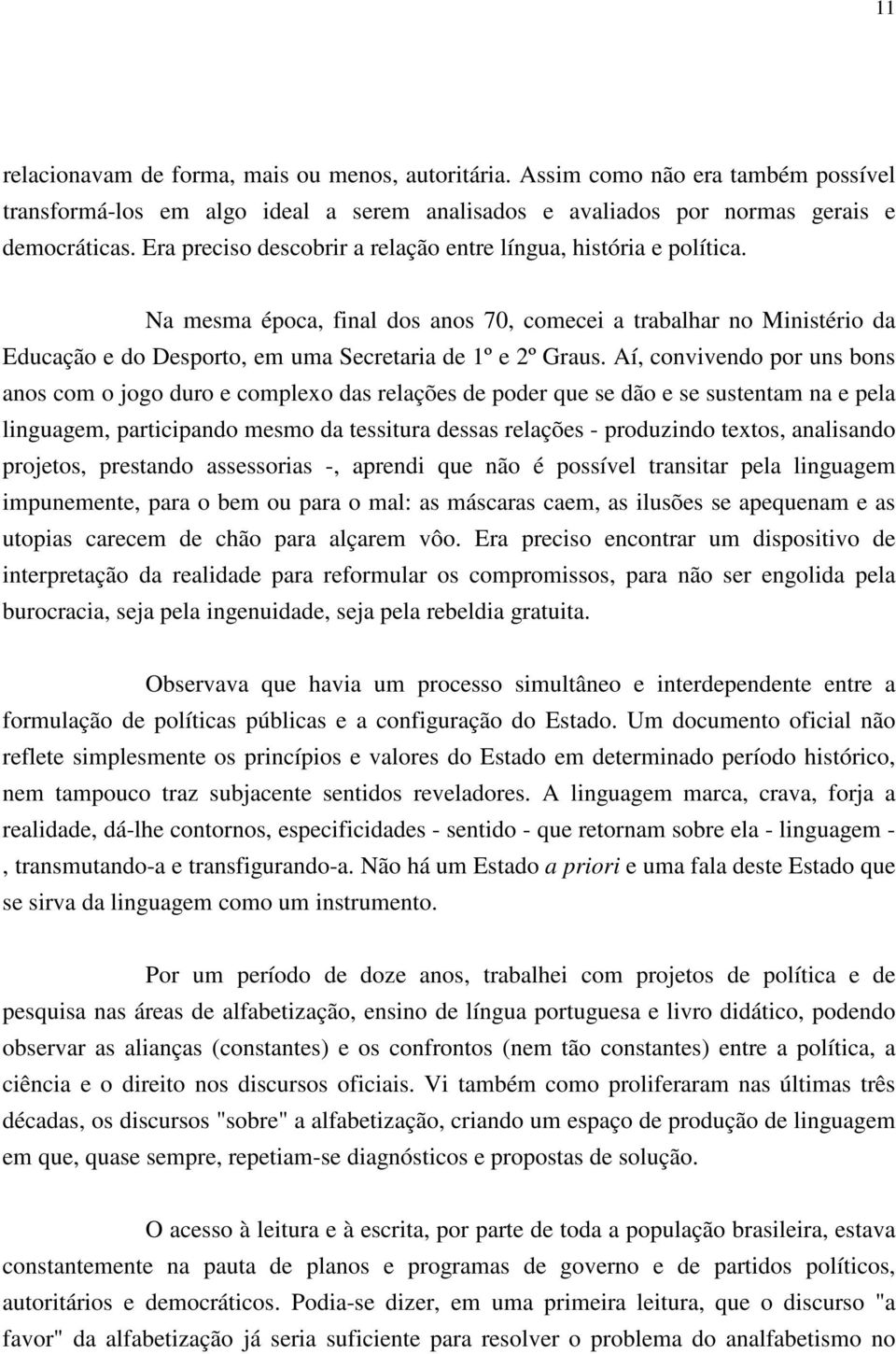 Aí, convivendo por uns bons anos com o jogo duro e complexo das relações de poder que se dão e se sustentam na e pela linguagem, participando mesmo da tessitura dessas relações - produzindo textos,