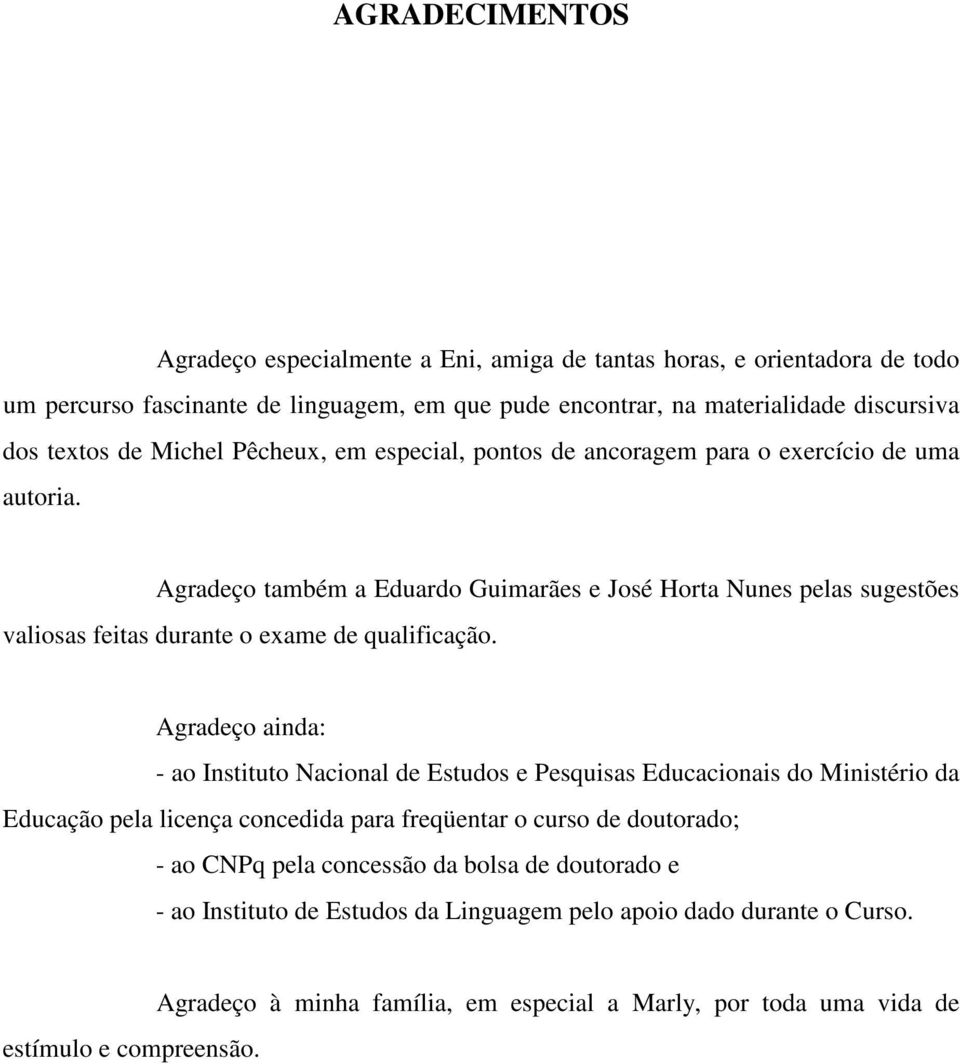 Agradeço também a Eduardo Guimarães e José Horta Nunes pelas sugestões valiosas feitas durante o exame de qualificação.