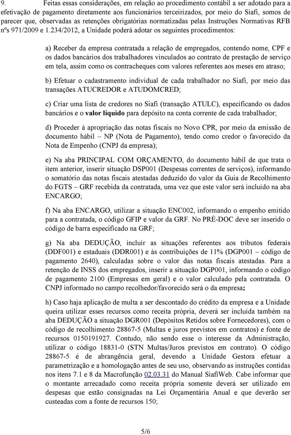 234/2012, a Unidade poderá adotar os seguintes procedimentos: a) Receber da empresa contratada a relação de empregados, contendo nome, CPF e os dados bancários dos trabalhadores vinculados ao