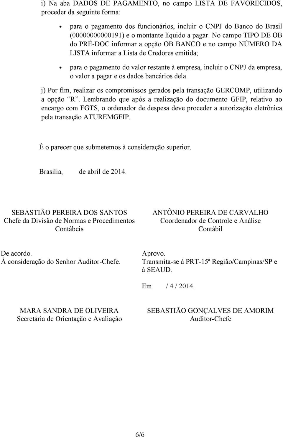 No campo TIPO DE OB do PRÉ-DOC informar a opção OB BANCO e no campo NÚMERO DA LISTA informar a Lista de Credores emitida; para o pagamento do valor restante à empresa, incluir o CNPJ da empresa, o