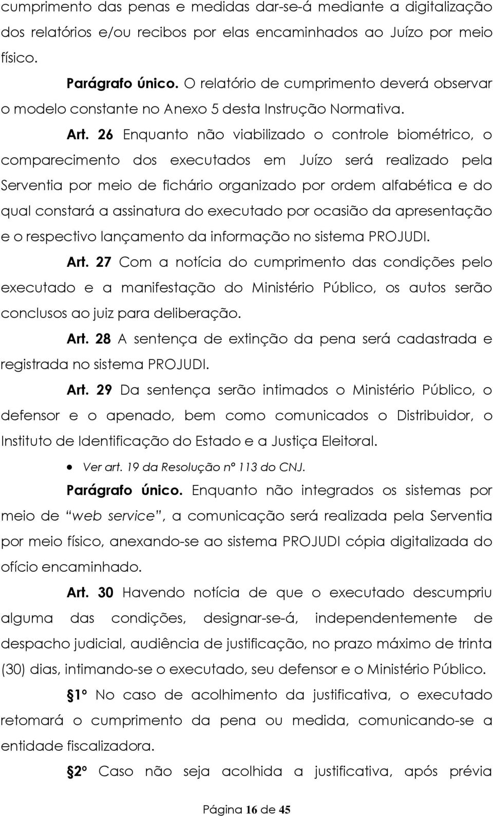 26 Enquanto não viabilizado o controle biométrico, o comparecimento dos executados em Juízo será realizado pela Serventia por meio de fichário organizado por ordem alfabética e do qual constará a