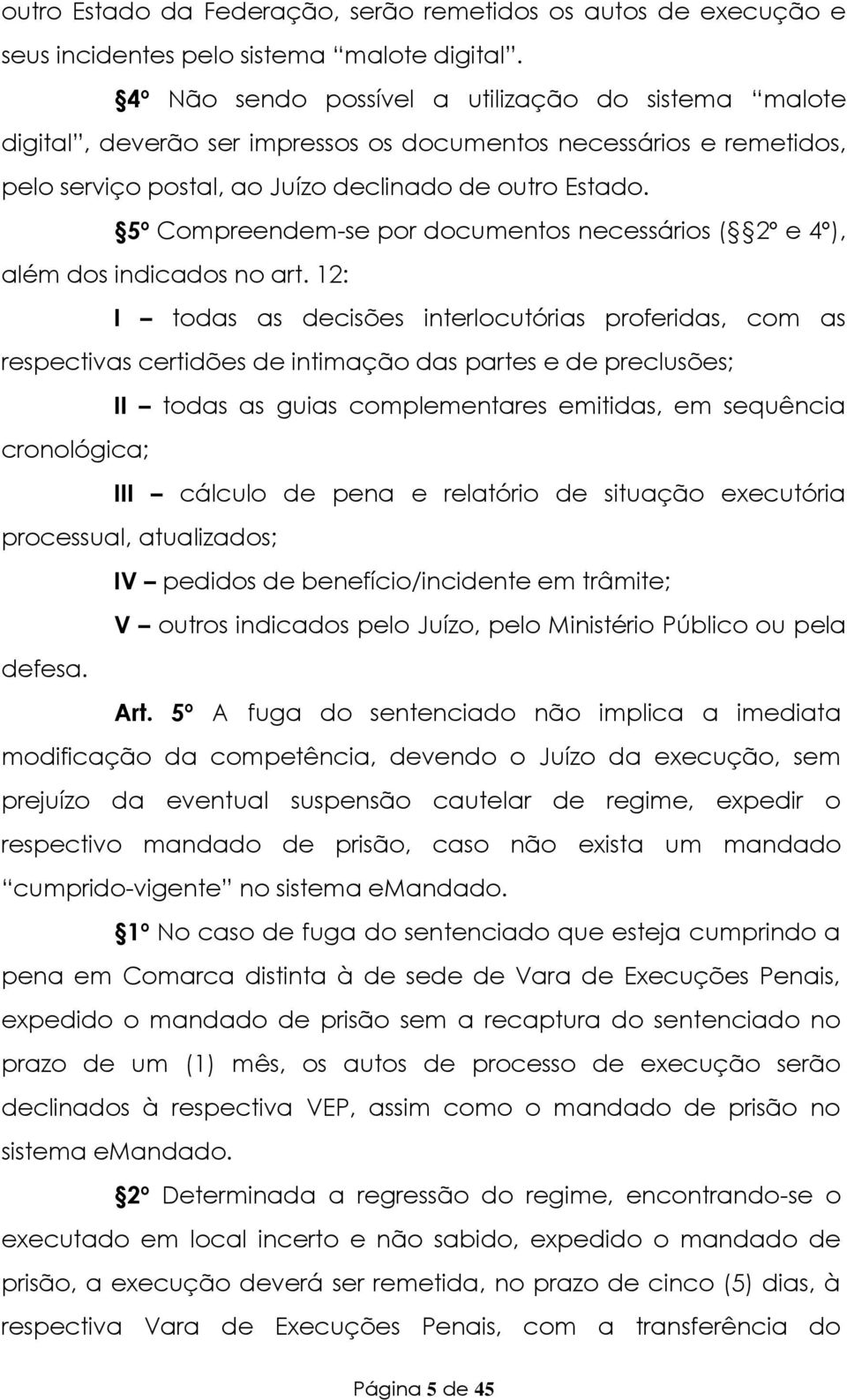 5º Compreendem-se por documentos necessários ( 2º e 4º), além dos indicados no art.