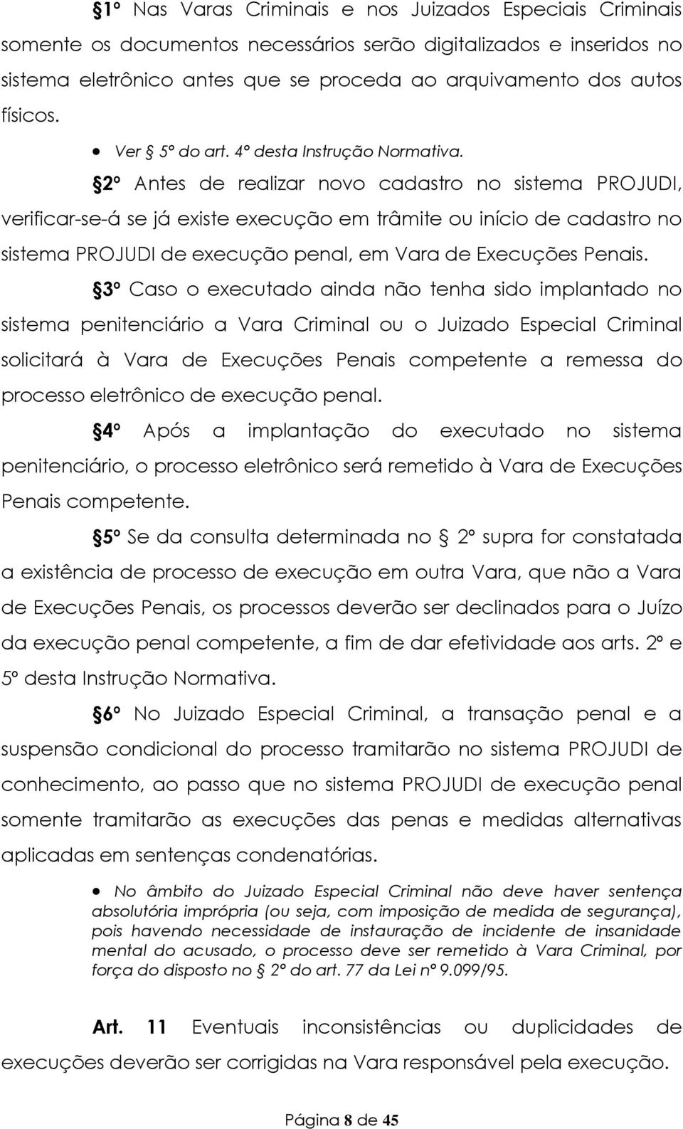 2º Antes de realizar novo cadastro no sistema PROJUDI, verificar-se-á se já existe execução em trâmite ou início de cadastro no sistema PROJUDI de execução penal, em Vara de Execuções Penais.