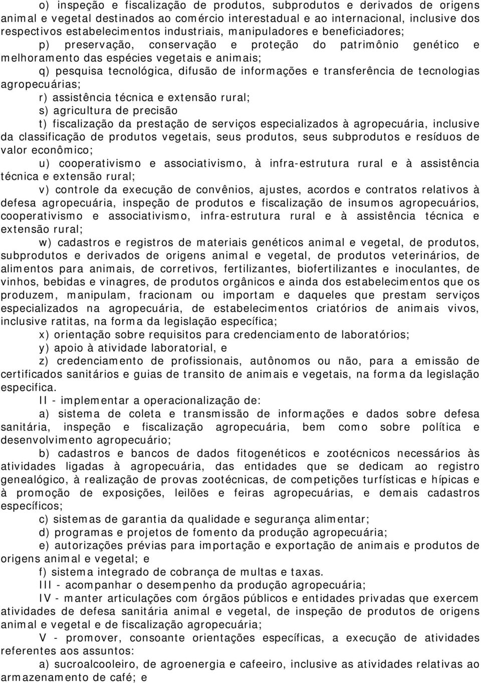 informações e transferência de tecnologias agropecuárias; r) assistência técnica e extensão rural; s) agricultura de precisão t) fiscalização da prestação de serviços especializados à agropecuária,