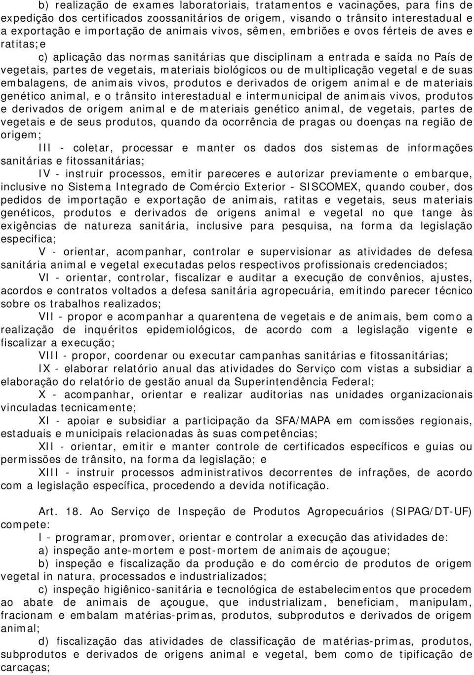 de multiplicação vegetal e de suas embalagens, de animais vivos, produtos e derivados de origem animal e de materiais genético animal, e o trânsito interestadual e intermunicipal de animais vivos,