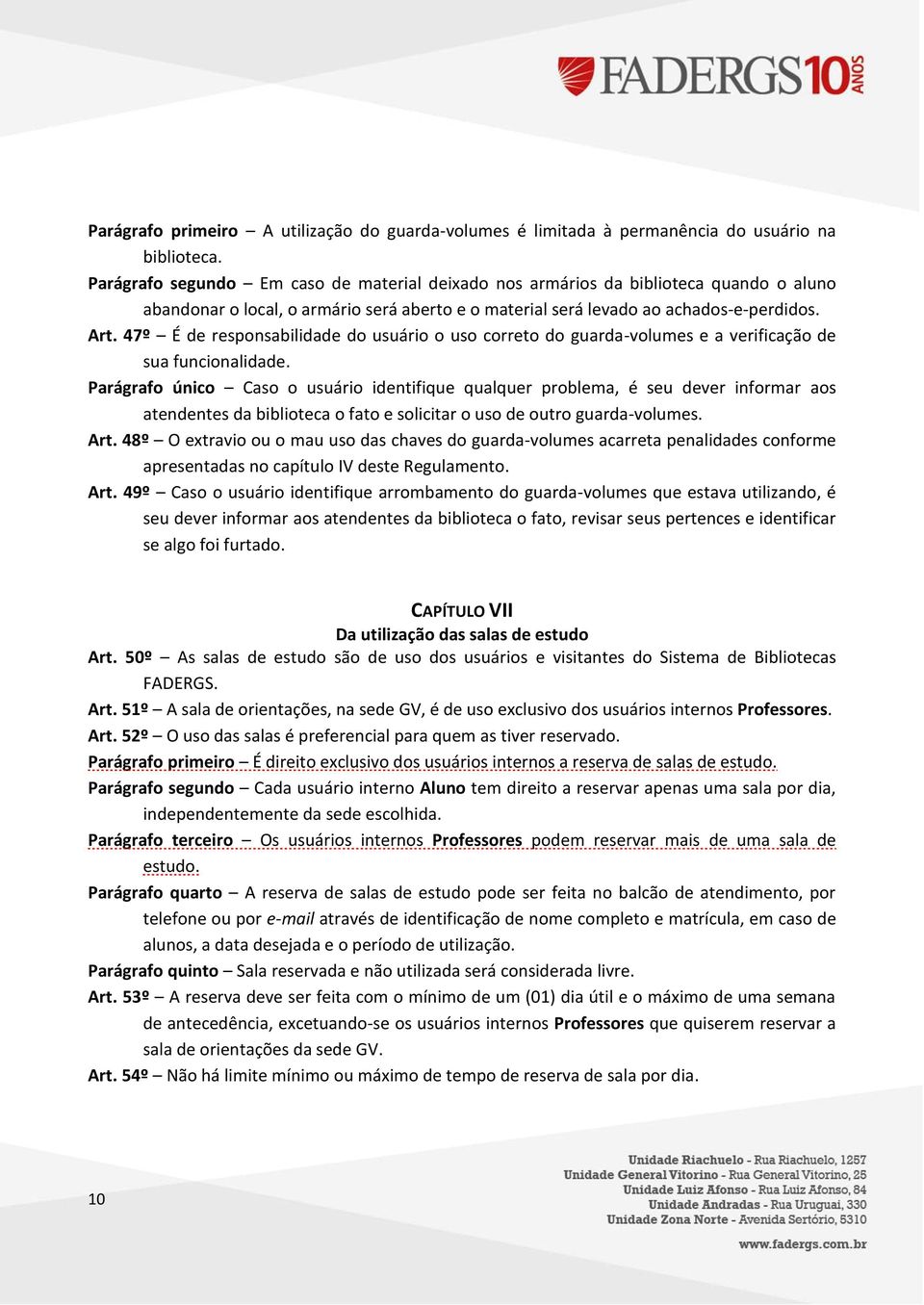 47º É de responsabilidade do usuário o uso correto do guarda-volumes e a verificação de sua funcionalidade.